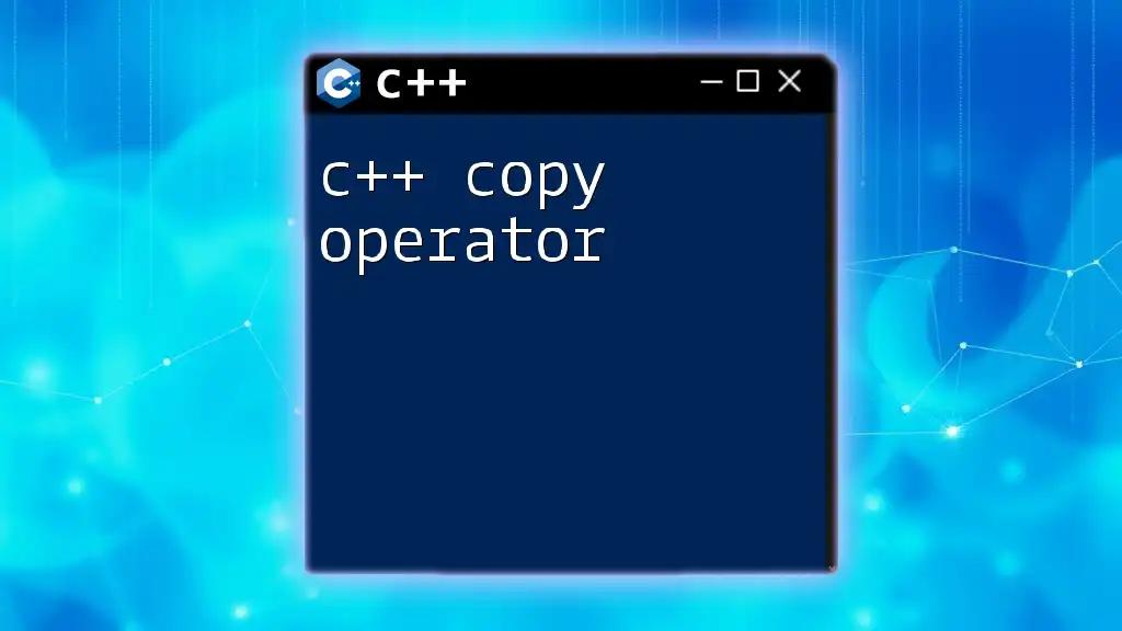 Mastering the C++ Copy Operator in Quick Steps