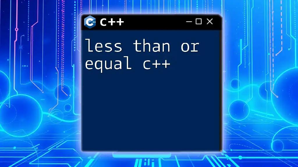 Less Than Or Equal in C++: A Quick Guide