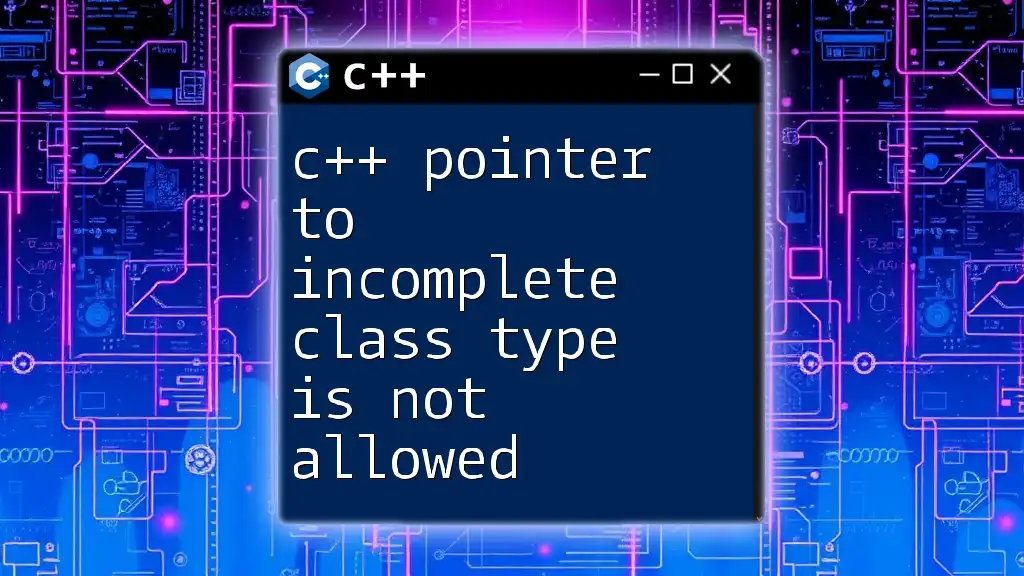 C++ Pointer To Incomplete Class Type Is Not Allowed Explained