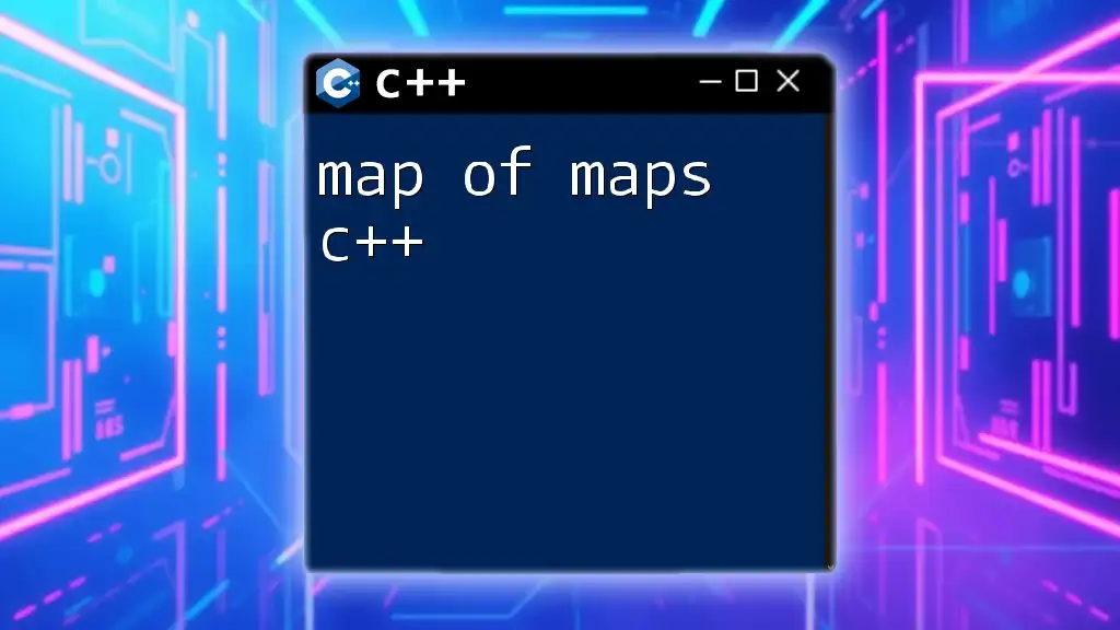 Map of Maps C++: A Quick Guide to Mastering Complexity